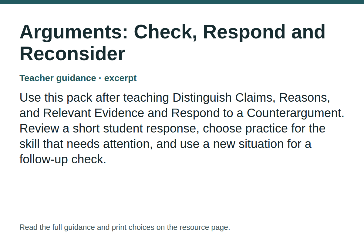 Teacher guidance excerpt for Arguments: Check, Respond and Reconsider: Use this pack after teaching Distinguish Claims, Reasons, and Relevant Evidence and Respond to a Counterargument. Review a short student response, choose practice for the skill that needs attention, and use a new situation for a follow-up check.
