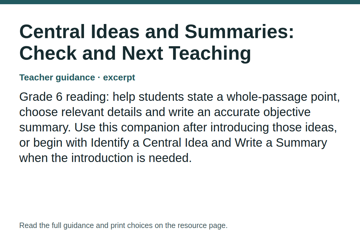 Teacher guidance excerpt for Central Ideas and Summaries: Check and Next Teaching: Grade 6 reading: help students state a whole-passage point, choose relevant details and write an accurate objective summary. Use this companion after introducing those ideas, or begin with Identify a Central Idea and Write a Summary when the introduction is needed.