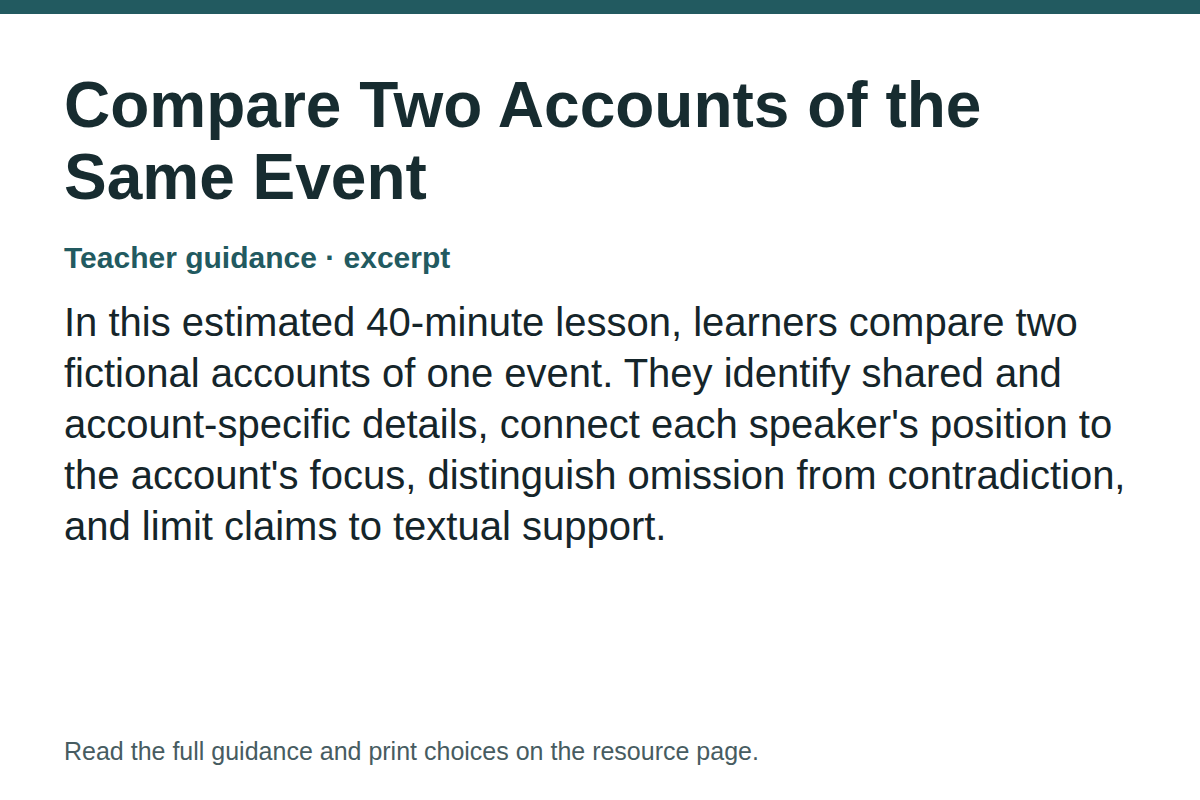 Teacher guidance excerpt for Compare Two Accounts of the Same Event: In this estimated 40-minute lesson, learners compare two fictional accounts of one event. They identify shared and account-specific details, connect each speaker's position to the account's focus, distinguish omission from contradiction, and limit claims to textual support.