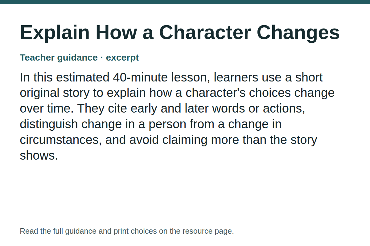 Teacher guidance excerpt for Explain How a Character Changes: In this estimated 40-minute lesson, learners use a short original story to explain how a character's choices change over time. They cite early and later words or actions, distinguish change in a person from a change in circumstances, and avoid claiming more than the story shows.