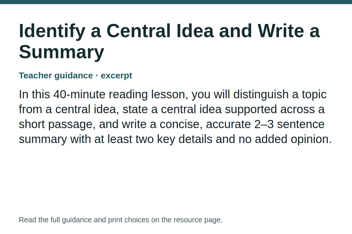Teacher guidance excerpt for Identify a Central Idea and Write a Summary: In this 40-minute reading lesson, you will distinguish a topic from a central idea, state a central idea supported across a short passage, and write a concise, accurate 2–3 sentence summary with at least two key details and no added opinion.