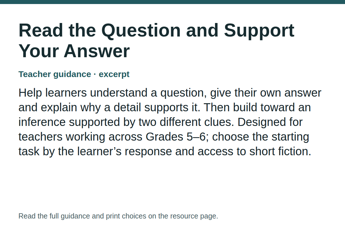 Teacher guidance excerpt for Read the Question and Support Your Answer: Help learners understand a question, give their own answer and explain why a detail supports it. Then build toward an inference supported by two different clues. Designed for teachers working across Grades 5–6; choose the starting task by the learner’s response and access to short fiction.