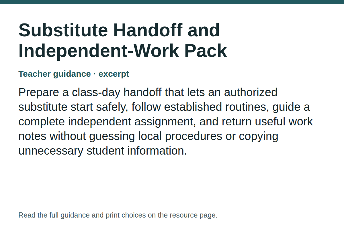 Teacher guidance excerpt for Substitute Handoff and Independent-Work Pack: Prepare a class-day handoff that lets an authorized substitute start safely, follow established routines, guide a complete independent assignment, and return useful work notes without guessing local procedures or copying unnecessary student information.